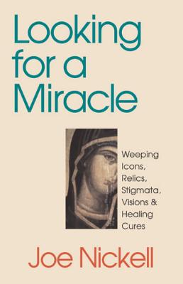 Image for Looking for a Miracle: Weeping Icons, Relics, Stigmata, Visions & Healing Cures