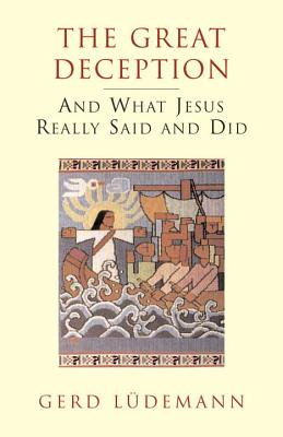 Image for The Great Deception: And What Jesus Really Said and Did The Great Deception: And What Jesus Really Said and Did