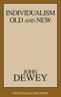 Individualism Old and New (Great Books in Philosophy), John Dewey Individualism Old and New (Great Books in Philosophy), John Dewey