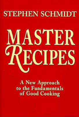 Master Recipes: A New Approach to the Fundamentals of Good Cooking (Revised)
