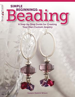 Simple Beginnings: Beading: A Step-by-Step Guide for Creating Your Own Custom Jewelry (Design Originals) Beginner-Friendly, Intermediate, & Advanced Projects for Bracelets, Necklaces, & Earrings