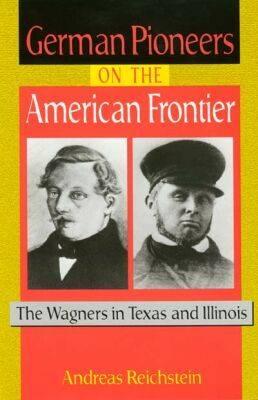 Image for German Pioneers On The American Frontier: The Wagners in Texas and Illinois