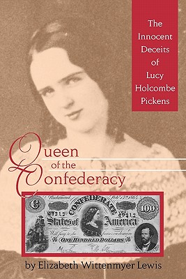 Queen of the Confederacy: The Innocent Deceits of Lucy Holcombe Pickens