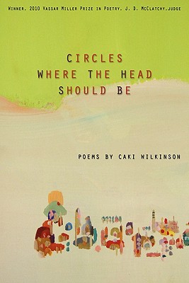 Circles Where the Head Should Be (Volume 18) (Vassar Miller Prize in Poetry)