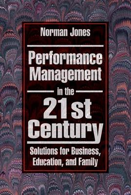 Performance Management in the 21st Century: Solutions for Business, Education, and Family