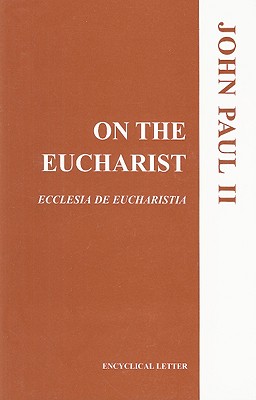 Image for ON THE EUCHARIST Ecclesia De Eucharistia ON THE EUCHARIST Ecclesia De Eucharistia
