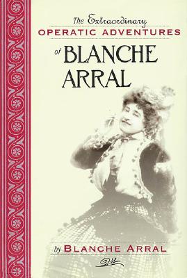 The Extraordinary Operatic Adventures of Blanche Arral (Amadeus)