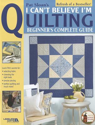 Image for Pat Sloan's I Can't Believe I'm Quilting (Leisure Arts #3649) (Pat's School House) Pat Sloan's I Can't Believe I'm Quilting (Leisure Arts #3649) (Pat's School House)
