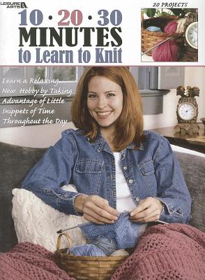10-20-30 Minutes to Learn to Knit (Leisure Arts #3231)