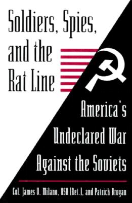 Soldiers, Spies, & the Rat Line: America's Undeclared War Against the Soviets.