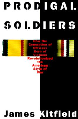 Prodigal Soldiers: How the Generation of Officers Born of Vietnam Revolutionized the American Style of War