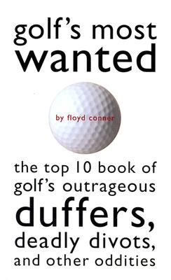 Image for Golf's Most Wanted: The Top 10 Book of the Great Game's Outrageous Duffers, Deadly Divots, and Other Oddities