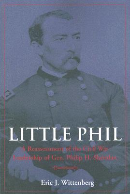 Little Phil: A Reassessment of the Civil War Leadership of Gen. Philip H. Sheridan.