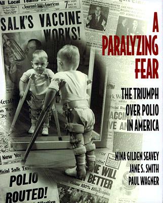 A Paralyzing Fear: The Triumph Over Polio In America