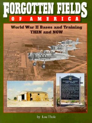 Forgotten Fields of America: World War II Bases and Training Now and Then