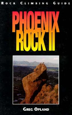 Phoenix Rock II: Rock Climbing Guide to Central Arizona Granite
