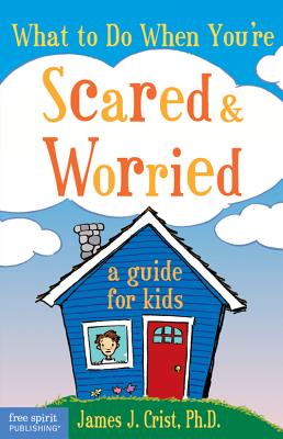 Image for What to Do When You're Scared and Worried: A Guide for Kids What to Do When You're Scared and Worried: A Guide for Kids