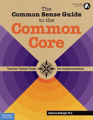 The Common Sense Guide to the Common Core: Teacher-Tested Tools for Implementation