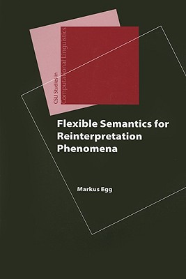 Flexible Semantics for Reinterpretation Phenomena (Studies in Computational Linguistics)