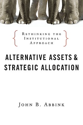 Alternative Assets and Strategic Allocation: Rethinking the Institutional Approach