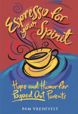Image for Espresso for Your Spirit: Hope and Humor for Pooped-Out Parents Espresso for Your Spirit: Hope and Humor for Pooped-Out Parents