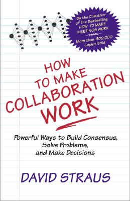 Image for How to Make Collaboration Work : Powerful Ways to Build Consensus, Solve Problems, and Make Decisions