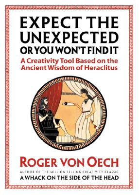Image for Expect the Unexpected or You Won't Find It: A Creativity Tool Based on the Ancient Wisdom of Heraclitus