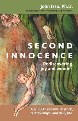Second Innocence: Rediscovering Joy and Wonder: A Guide to Renewal in Work, Relationships, and Daily Life