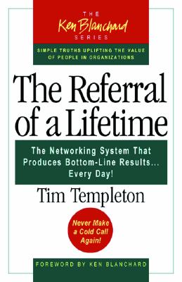 The Referral of a Lifetime: The Networking System That Produces Bottom-Line Results Every Day (The Ken Blanchard Series)