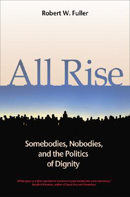 All Rise: Somebodies, Nobodies, And the Politics of Dignity