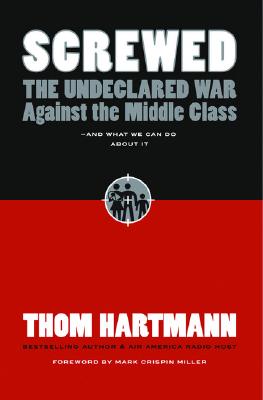 Screwed: The Undeclared War Against the Middle Class -- And What We Can Do About It