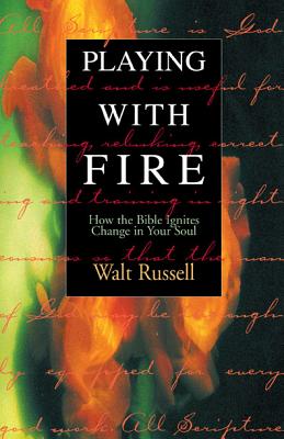 Playing With Fire: How the Bible Ignites Change in Your Soul