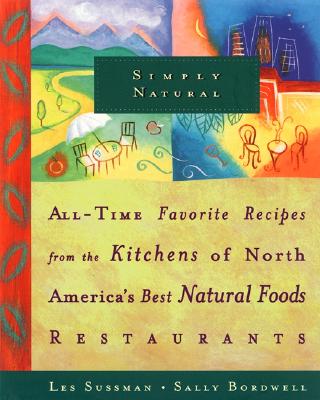 Simply Natural: All-Time Favorite Recipes from the Kitchens of North America's Best Natural Foods Restaurants
