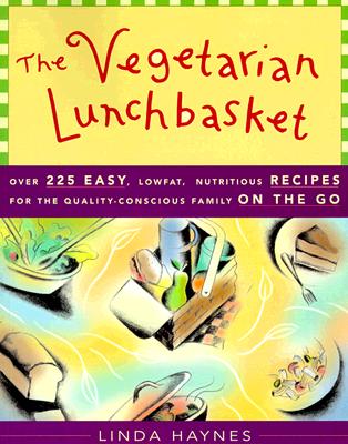 The Vegetarian Lunchbasket: Over 225 Easy, Low-Fat, Nutritious Recipes for the Quality-Conscious Family on the Go