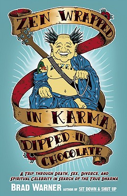 Zen Wrapped in Karma Dipped in Chocolate: A Trip Through Death, Sex, Divorce, and Spiritual Celebrity in Search of the True Dharma