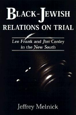 Black-Jewish Relations on Trial: Leo Frank and Jim Conley in the New South