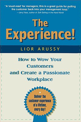 The Experience! How to Wow Your Customers and Create a Passionate Workplace