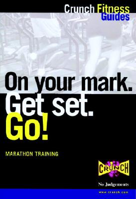 On Your Mark. Get Set. Go!: Marathon Training (Crunch Fitness Guides)