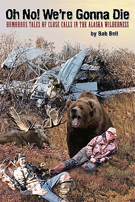 Image for Oh No! We're Gonna Die: Humorous Tales of Close Calls in the Alaskan Wilderness