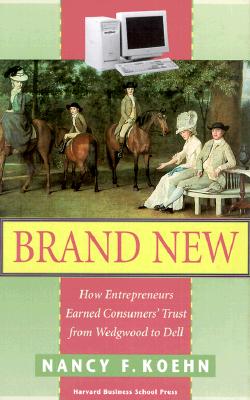 Brand New: How Entrepreneurs Earned Consumers' Trust from Wedgwood to Dell