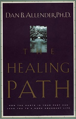 The Healing Path: How the Hurts in Your Past Can Lead You to a More Abundant Life