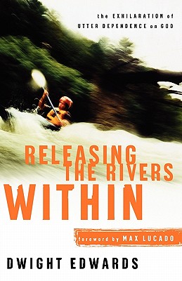 Image for Releasing the Rivers Within: The Exhilaration of Utter Dependence on God Releasing the Rivers Within: The Exhilaration of Utter Dependence on God