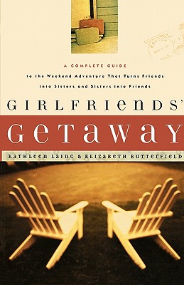 Image for Girlfriends Getaway: A Complete Guide to the Weekend Adventure That Turns Friends into Sisters and Si