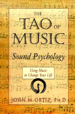 The Tao of Music: Sound Psychology Using Music to Change Your Life