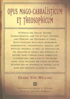 Opus Mago-cabbalisticum Et Theosophicum: In Which The Origin, Nature, Characteristics, And Use Of Salt , Sulfur and Mercury are Described in Three Parts Together with much Wonderful Mathemati