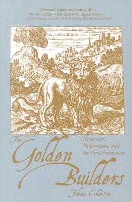The Golden Builders: Alchemists, Rosicrucians, First Freemasons