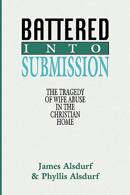 Battered Into Submission: The Tragedy of Wife Abuse in the Christian Home