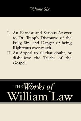 The Works of William Law, Volume Six: An Earnest and Serious Answer to Dr. Trapp's Discourse; An Appeal to All Who Doubt the Truths of the Gospel