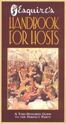 Esquire's Handbook for Hosts: A Time-Honored Guide to the Perfect Party