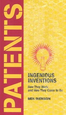 Patents: Ingenious Inventions, How they work and How they came to be